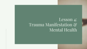 Lesson 4: Trauma Manifestation & Mental Health