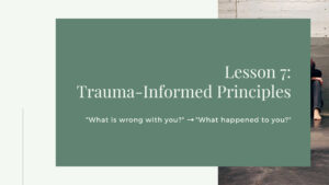 Lesson 7: Trauma-Informed Principles